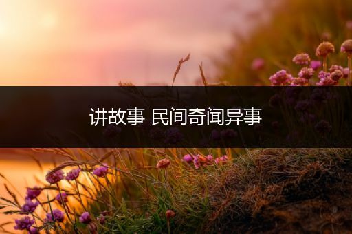 讲故事 民间奇闻异事