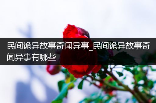 民间诡异故事奇闻异事_民间诡异故事奇闻异事有哪些