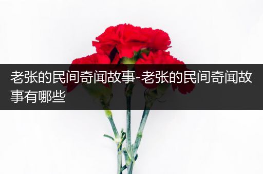 老张的民间奇闻故事-老张的民间奇闻故事有哪些