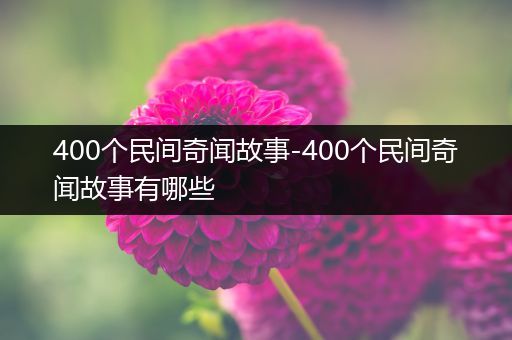 400个民间奇闻故事-400个民间奇闻故事有哪些