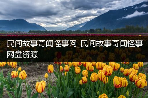 民间故事奇闻怪事网_民间故事奇闻怪事网盘资源