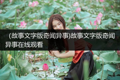 （故事文字版奇闻异事)故事文字版奇闻异事在线观看