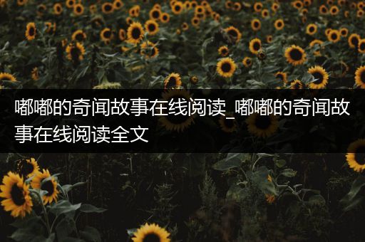 嘟嘟的奇闻故事在线阅读_嘟嘟的奇闻故事在线阅读全文
