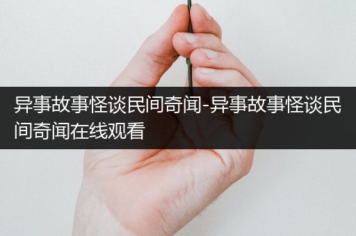 异事故事怪谈民间奇闻-异事故事怪谈民间奇闻在线观看