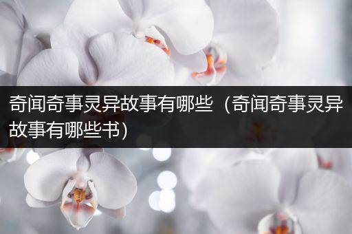 奇闻奇事灵异故事有哪些（奇闻奇事灵异故事有哪些书）