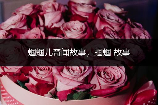蝈蝈儿奇闻故事，蝈蝈 故事