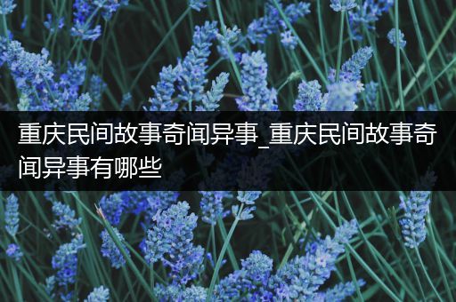 重庆民间故事奇闻异事_重庆民间故事奇闻异事有哪些