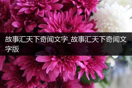 故事汇天下奇闻文字_故事汇天下奇闻文字版