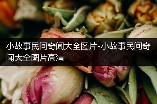 小故事民间奇闻大全图片-小故事民间奇闻大全图片高清