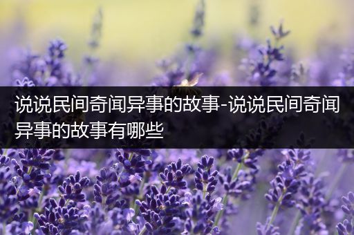 说说民间奇闻异事的故事-说说民间奇闻异事的故事有哪些