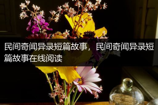 民间奇闻异录短篇故事，民间奇闻异录短篇故事在线阅读