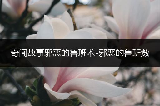 奇闻故事邪恶的鲁班术-邪恶的鲁班数
