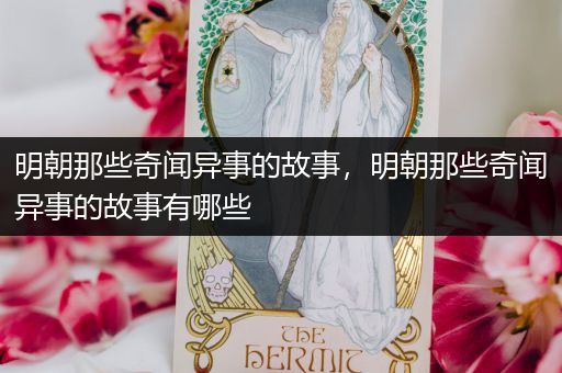 明朝那些奇闻异事的故事，明朝那些奇闻异事的故事有哪些