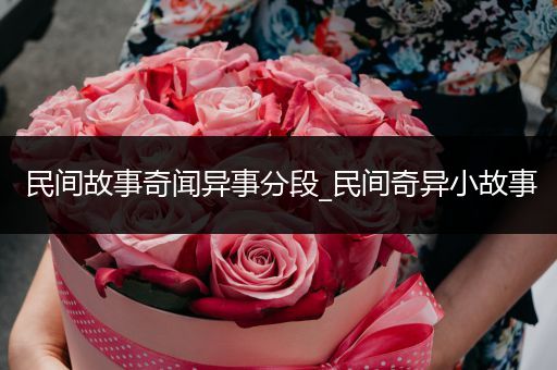 民间故事奇闻异事分段_民间奇异小故事