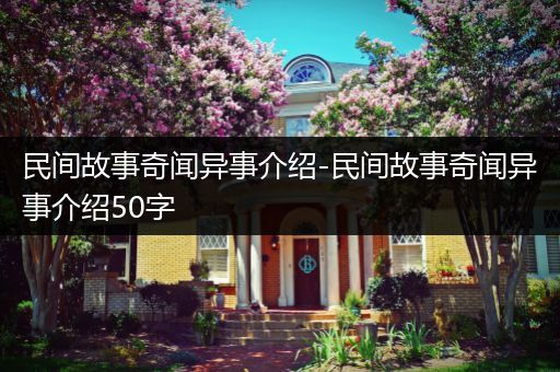 民间故事奇闻异事介绍-民间故事奇闻异事介绍50字