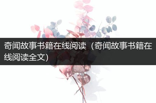 奇闻故事书籍在线阅读（奇闻故事书籍在线阅读全文）