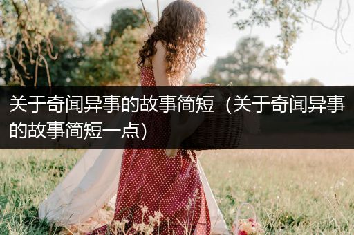 关于奇闻异事的故事简短（关于奇闻异事的故事简短一点）