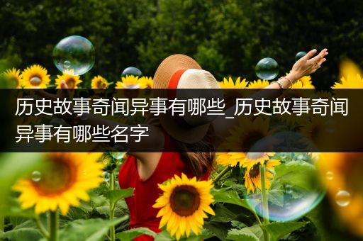 历史故事奇闻异事有哪些_历史故事奇闻异事有哪些名字