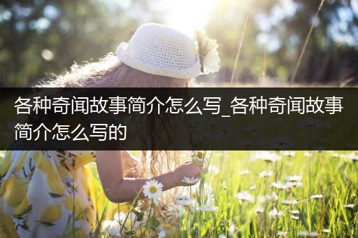 各种奇闻故事简介怎么写_各种奇闻故事简介怎么写的