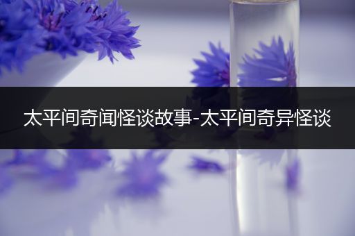 太平间奇闻怪谈故事-太平间奇异怪谈