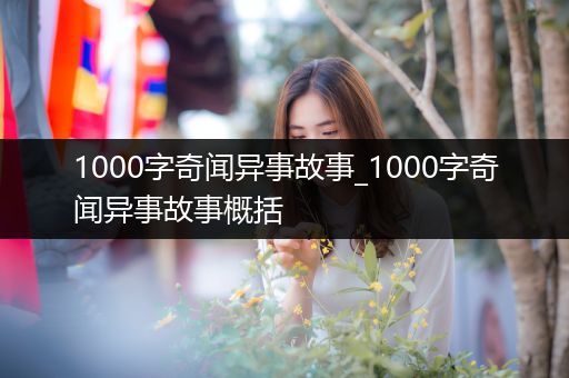 1000字奇闻异事故事_1000字奇闻异事故事概括