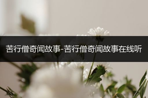 苦行僧奇闻故事-苦行僧奇闻故事在线听