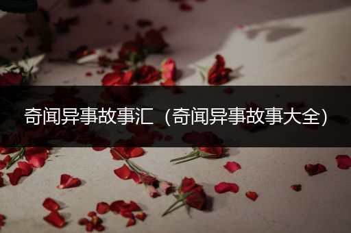 奇闻异事故事汇（奇闻异事故事大全）