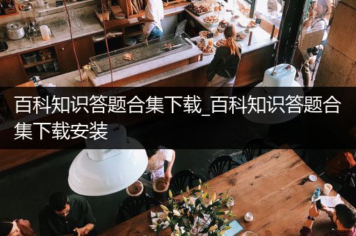 百科知识答题合集下载_百科知识答题合集下载安装