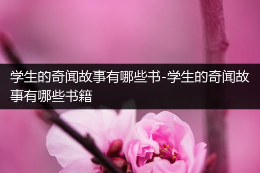 学生的奇闻故事有哪些书-学生的奇闻故事有哪些书籍
