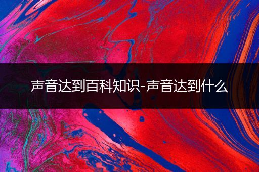 声音达到百科知识-声音达到什么