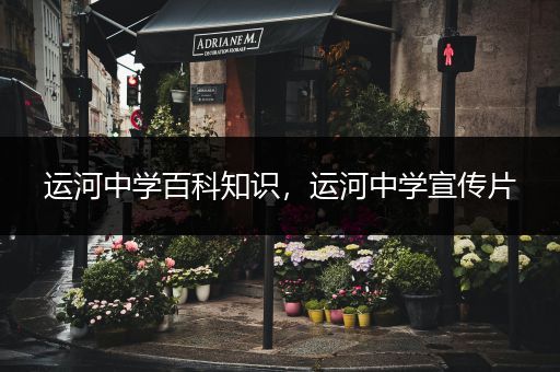 运河中学百科知识，运河中学宣传片