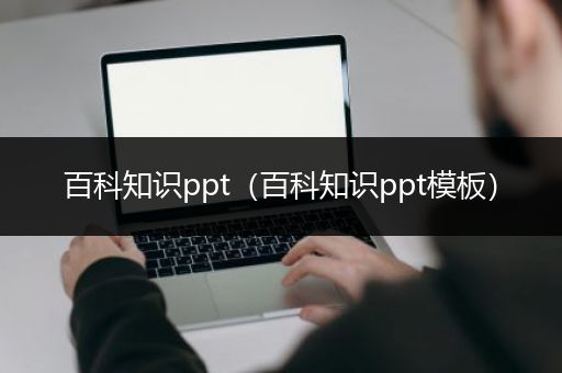百科知识ppt（百科知识ppt模板）
