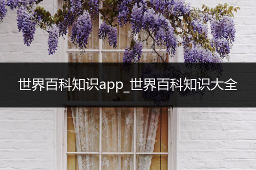 世界百科知识app_世界百科知识大全