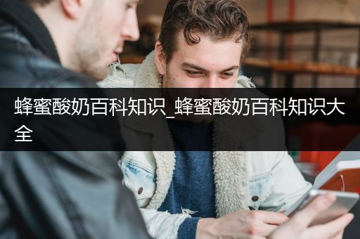 蜂蜜酸奶百科知识_蜂蜜酸奶百科知识大全