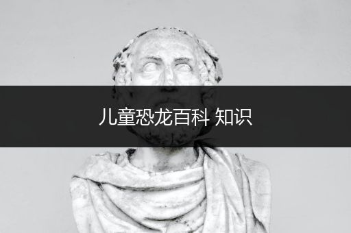 儿童恐龙百科 知识