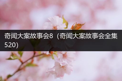奇闻大案故事会8（奇闻大案故事会全集520）