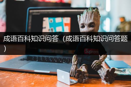 成语百科知识问答（成语百科知识问答题）
