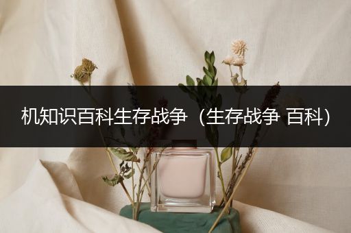 机知识百科生存战争（生存战争 百科）