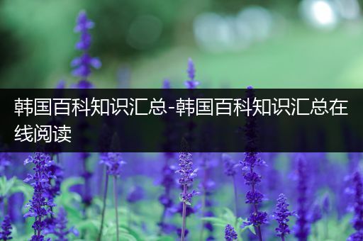韩国百科知识汇总-韩国百科知识汇总在线阅读