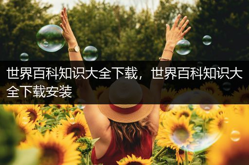 世界百科知识大全下载，世界百科知识大全下载安装