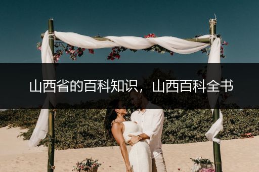 山西省的百科知识，山西百科全书