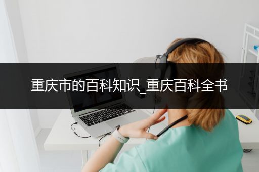 重庆市的百科知识_重庆百科全书