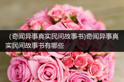 （奇闻异事真实民间故事书)奇闻异事真实民间故事书有哪些