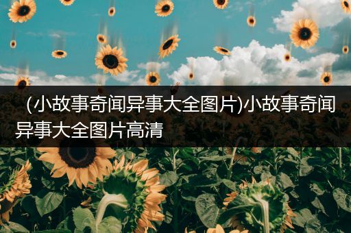 （小故事奇闻异事大全图片)小故事奇闻异事大全图片高清
