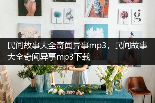 民间故事大全奇闻异事mp3，民间故事大全奇闻异事mp3下载