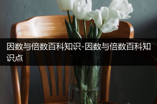 因数与倍数百科知识-因数与倍数百科知识点
