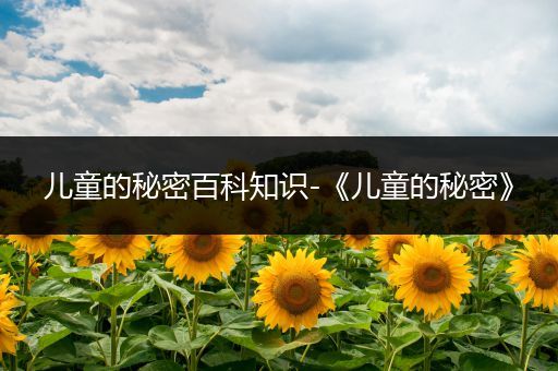 儿童的秘密百科知识-《儿童的秘密》