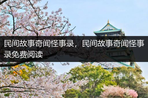 民间故事奇闻怪事录，民间故事奇闻怪事录免费阅读