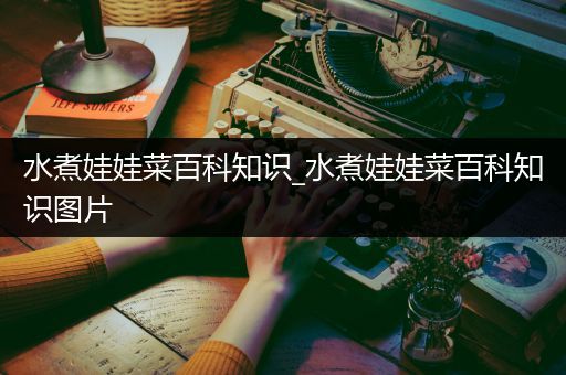 水煮娃娃菜百科知识_水煮娃娃菜百科知识图片