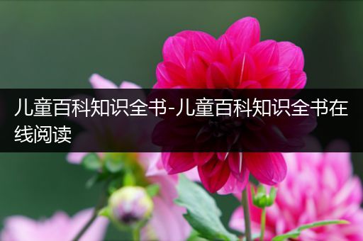 儿童百科知识全书-儿童百科知识全书在线阅读